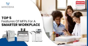Top 5 features of MFPs for a smarter workplace