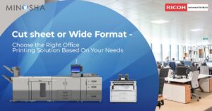 Cut sheet or Wide Format – Choose the Right Office Printing Solution